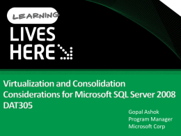 Gopal Ashok Program Manager Microsoft Corp Agenda SQL Server Consolidation Virtualization & Microsoft Hyper-V Architecture Consolidation Performance High Availability & Manageability offerings Achieving scalability with Virtualization  Best Practices and.