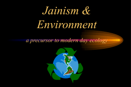 Jainism & Environment a precursor to modern day ecology A profound truth for all times “One who neglects or disregards the existence of earth,