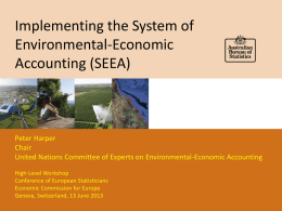 Implementing the System of Environmental-Economic Accounting (SEEA)  Peter Harper Chair United Nations Committee of Experts on Environmental-Economic Accounting High-Level Workshop Conference of European Statisticians Economic Commission for Europe Geneva,