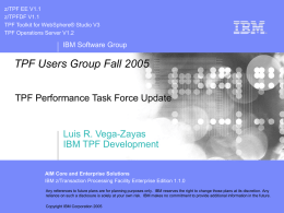 z/TPF EE V1.1 z/TPFDF V1.1 TPF Toolkit for WebSphere® Studio V3 TPF Operations Server V1.2  IBM Software Group  TPF Users Group Fall 2005 TPF Performance Task.