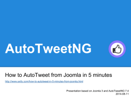 AutoTweetNG How to AutoTweet from Joomla in 5 minutes http://www.extly.com/how-to-autotweet-in-5-minutes-from-joomla.html  Presentation based on Joomla 3 and AutoTweetNG 7.4 2014-08-11