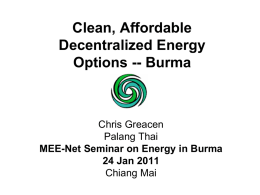 Clean, Affordable Decentralized Energy Options -- Burma  Chris Greacen Palang Thai MEE-Net Seminar on Energy in Burma 24 Jan 2011 Chiang Mai.