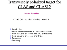 Transversely polarized target for CLAS and CLAS12 Harut Avakian CLAS Collaboration Meeting March 1   Introduction  Structure of nucleon and 3D parton distributions  Semi-Inclusive.