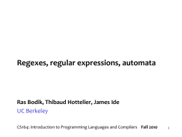 Regexes, regular expressions, automata  Ras Bodik, Thibaud Hottelier, James Ide UC Berkeley CS164: Introduction to Programming Languages and Compilers Fall 2010