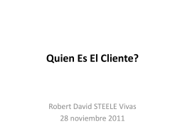 Quien Es El Cliente?  Robert David STEELE Vivas 28 noviembre 2011 Quien Es El Cliente • • • • • • • •  Presidente de Espana • QUIEN MAS? Jefes de Sector Jefe.
