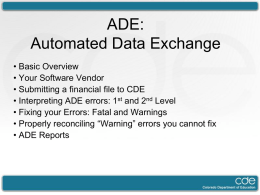 ADE: Automated Data Exchange • Basic Overview • Your Software Vendor • Submitting a financial file to CDE • Interpreting ADE errors: 1st and 2nd.