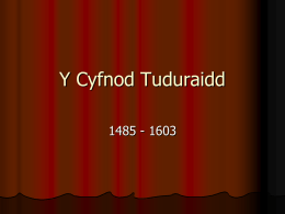 Y Cyfnod Tuduraidd 1485 - 1603 Hari’r VII Hari Tudur yn gorchfygu Richard III yn Rhyfel Bosworth  Diwedd Rhyfel y Rhosynnau 
