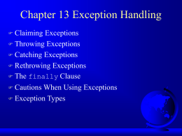 Chapter 13 Exception Handling  Claiming  Exceptions  Throwing Exceptions  Catching Exceptions  Rethrowing Exceptions  The finally Clause  Cautions When Using Exceptions  Exception Types.