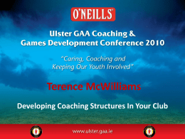 Terence McWilliams Developing Coaching Structures In Your Club Aim:  To help coaches plan and implement a sustainable, effective and efficient Coaching and Games Development Structure with.