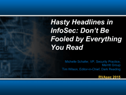 Hasty Headlines in InfoSec: Don’t Be Fooled by Everything You Read ,  Michelle Schafer, VP, Security Practice, Merritt Group Tim Wilson, Editor-in-Chief, Dark Reading  RVAsec 2015
