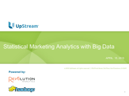 Statistical Marketing Analytics with Big Data APRIL 15, 2013  Powered by: Marketing Analytics Goals  Identify the most profitable channels for every customer and the most.