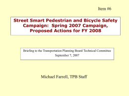 Item #6 Street Smart Pedestrian and Bicycle Safety Campaign: Spring 2007 Campaign, Proposed Actions for FY 2008  Briefing to the Transportation Planning Board Technical.