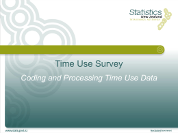 Time Use Survey Coding and Processing Time Use Data What Needed To Be Coded And Processed Everything except the diary data came back electronically.