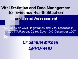 Vital Statistics and Data Management for Evidence Health Situation and Trend Assessment Workshop on Civil Registration and Vital Statistics in UNESCWA Region, Cairo, Egypt,