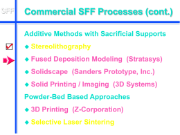 SFF  Commercial SFF Processes (cont.) Additive Methods with Sacrificial Supports  Stereolithography  Fused  Deposition Modeling (Stratasys)   Solidscape  Solid  (Sanders Prototype, Inc.)  Printing / Imaging (3D Systems)  Powder-Bed.