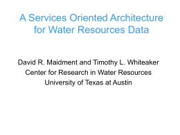 A Services Oriented Architecture for Water Resources Data David R. Maidment and Timothy L.