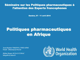 Séminaire sur les Politiques pharmaceutiques à l’attention des Experts francophones Genève, 07 - 11 avril 2014  Politiques pharmaceutiques en Afrique Jean-Baptiste NIKIEMA, OMS/AFRO Email : nikiemaje@who.int Hélène.