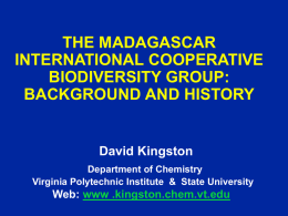 THE MADAGASCAR INTERNATIONAL COOPERATIVE BIODIVERSITY GROUP: BACKGROUND AND HISTORY  David Kingston Department of Chemistry Virginia Polytechnic Institute & State University  Web: www .kingston.chem.vt.edu.
