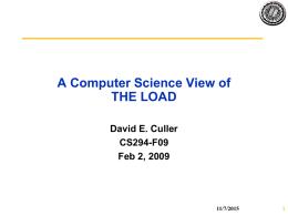 A Computer Science View of THE LOAD David E. Culler CS294-F09 Feb 2, 2009  11/7/2015