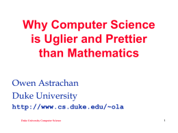 Why Computer Science is Uglier and Prettier than Mathematics Owen Astrachan Duke University http://www.cs.duke.edu/~ola Duke University Computer Science.