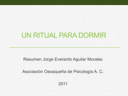 UN RITUAL PARA DORMIR  Resumen Jorge Everardo Aguilar Morales Asociación Oaxaqueña de Psicología A.
