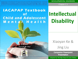 DEVELOPMENTAL DISORDERS Chapter C.1  Intellectual Disability  Xiaoyan Ke & Jing Liu Adapted by Henrikje Klasen & Julie Chilton.