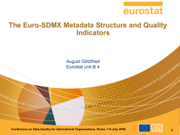 The Euro-SDMX Metadata Structure and Quality Indicators  August Götzfried Eurostat unit B 4  Conference on Data Quality for International Organizations, Rome, 7-8 July 2008