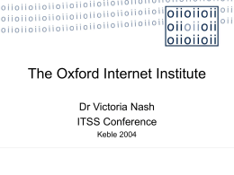 The Oxford Internet Institute Dr Victoria Nash ITSS Conference Keble 2004 Background • Established 2001 • Support from The Shirley Foundation and the Higher Education Funding.