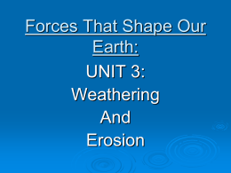 Forces That Shape Our Earth: UNIT 3: Weathering And Erosion Weathering & Erosion: Why is this important? Erosion and weathering are major forces that shape the world around.
