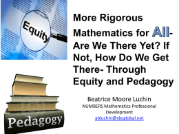 More Rigorous  Mathematics for Are We There Yet? If Not, How Do We Get There- Through Equity and Pedagogy Beatrice Moore Luchin NUMBERS Mathematics Professional Development abluchin@sbcglobal.net.