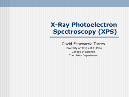 X-Ray Photoelectron Spectroscopy (XPS) David Echevarría Torres University of Texas at El Paso College of Science Chemistry Department.
