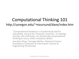 Computational Thinking 101 http://uoregon.edu/~moursund/dave/index.htm “Computational thinking is a fundamental skill for everybody, not just for computer scientists.