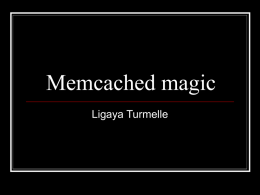 Memcached magic Ligaya Turmelle What is memcached briefly?      memcached is a high-performance, distributed memory object caching system, generic in nature AKA it is a.