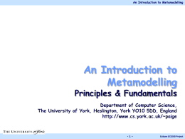 An Introduction to Metamodelling  An Introduction to Metamodelling  Principles & Fundamentals Department of Computer Science, The University of York, Heslington, York YO10 5DD, England http://www.cs.york.ac.uk/~paige  -1-  Eclipse ECESIS.
