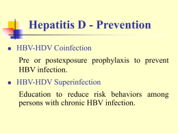 Hepatitis D - Prevention   HBV-HDV Coinfection Pre or postexposure prophylaxis to prevent HBV infection.    HBV-HDV Superinfection Education to reduce risk behaviors among persons with chronic HBV.