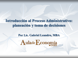 Introducción al Proceso Administrativo: planeación y toma de decisiones Por Lic. Gabriel Leandro, MBA.