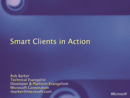 Smart Clients in Action  Rob Barker Technical Evangelist Developer & Platform Evangelism Microsoft Corporation rbarker@microsoft.com.