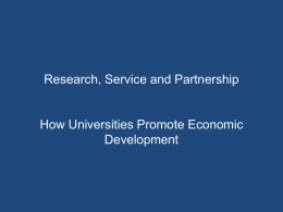 Research, Service and Partnership  How Universities Promote Economic Development Core Responsibilities of Universities  • • • •  Education/Learning Innovation/Discovery Knowledge Transfer Community Engagement.