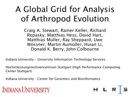 A Global Grid for Analysis of Arthropod Evolution Craig A. Stewart, Rainer Keller, Richard Repasky, Matthias Hess, David Hart, Matthias Müller, Ray Sheppard, Uwe Wössner,