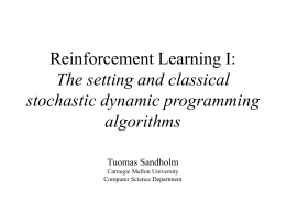 Reinforcement Learning I: The setting and classical stochastic dynamic programming algorithms Tuomas Sandholm Carnegie Mellon University Computer Science Department.