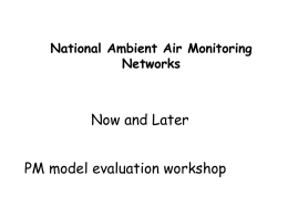 National Ambient Air Monitoring Networks  Now and Later PM model evaluation workshop Also troubling is the delineated use of measurements and modeled predictions. …..Measurements are.