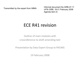 Transmitted by the expert from IMMA  Informal document No.GRB-47-11 (47th GRB, 19-21 February 2008 Agenda item 2)  ECE R41 revision Outline of main modules with crossreference.