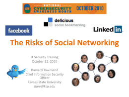 The Risks of Social Networking IT Security Training October 12, 2010 Harvard Townsend Chief Information Security Officer Kansas State University harv@ksu.edu.