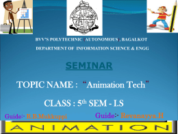 BVV’S POLYTECHNIC (AUTONOMOUS), BAGALKOT DEPARTMENT OF INFORMATION SCIENCE & ENGG  SEMINAR TOPIC NAME : “Animation Tech” CLASS : 5th SEM - I.S Guide:- R.B.Mukkuppi  Guide:- Revanayya.H.