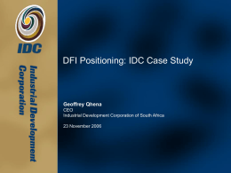 DFI Positioning: IDC Case Study  Geoffrey Qhena CEO Industrial Development Corporation of South Africa 23 November 2006