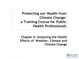 Protecting our Health from Climate Change: a Training Course for Public Health Professionals Chapter 6: Analyzing the Health Effects of Weather, Climate and Climate Change  STRATUS CONSULTING.