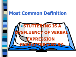Most Common Definition  STUTTERING  IS A  DYSFLUENCY OF VERBAL EXPRESSION CHARACTERIZED BY: –repetitions of linguistic units (part- whole - or  multi-syllabic in length) AH AH AH.