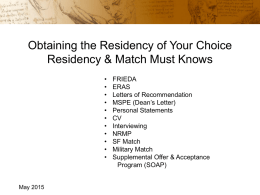 Obtaining the Residency of Your Choice Residency & Match Must Knows • • • • • • • • • • •  May 2015  FRIEDA ERAS Letters of Recommendation MSPE (Dean’s Letter) Personal Statements CV Interviewing NRMP SF Match Military Match Supplemental Offer &