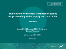 Agenda item 8  Implications of the new treatment of goods for processing in the supply and use tables Discussion  Joint UNECE/Eurostat/OECD Meeting on National Accounts  Geneva,