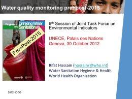 Water quality monitoring pre+post-2015 6th Session of Joint Task Force on Environmental Indicators UNECE, Palais des Nations Geneva, 30 October 2012  Rifat Hossain (hossainr@who.int) Water Sanitation.